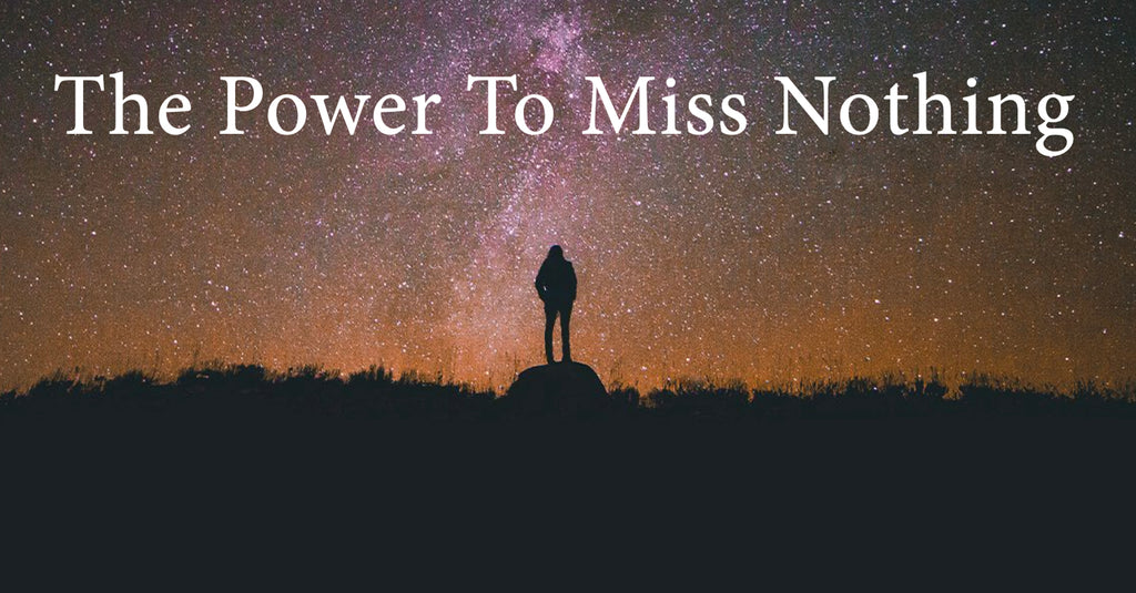 The Power To Miss Nothing, Part 1